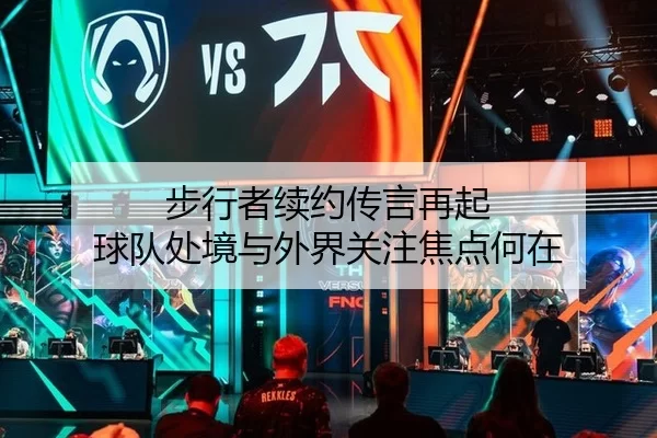 步行者续约传言再起 球队处境与外界关注焦点何在